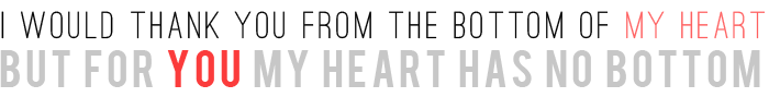 I would thank you from the bottom of my heart but for you my heart has no bottom