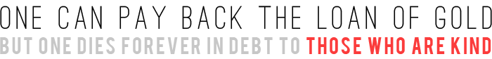 One can pay bvccack the loan of gold but one dies forever in debt to those who are kind